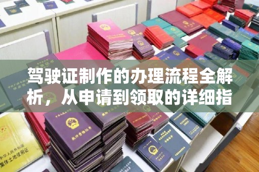邯郸驾驶证制作的办理流程全解析，从申请到领取的详细指南